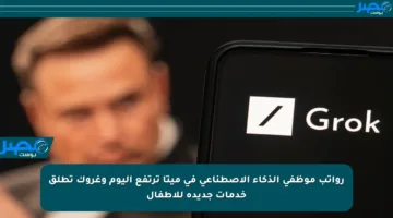 رواتب موظفي الذكاء الاصطناعي في ميتا ترتفع اليوم وغروك تطلق خدمات جديدة للأطفال